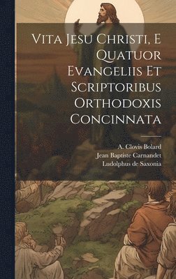 Vita Jesu Christi, E Quatuor Evangeliis Et Scriptoribus Orthodoxis Concinnata