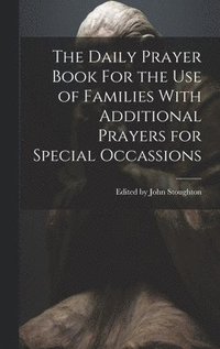 bokomslag The Daily Prayer Book For the Use of Families With Additional Prayers for Special Occassions