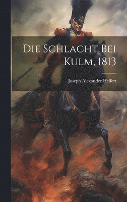 Die Schlacht bei Kulm, 1813 1