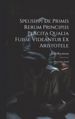 Speusippi de Primis Rerum Principiis Placita Qualia Fuisse Videantur ex Aristotele 1