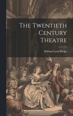 William Lyon Phelps - Twentieth Century Theatre, Inbunden