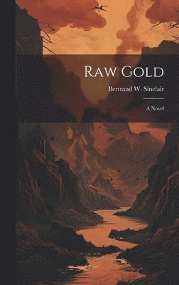 Bertrand W Sinclair, Bertrand W. Sinclair - Raw Gold, Inbunden