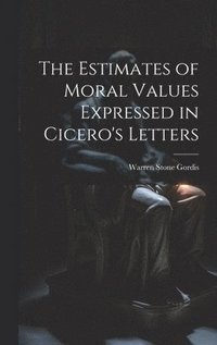 bokomslag The Estimates of Moral Values Expressed in Cicero's Letters