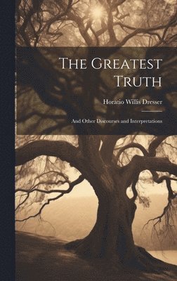 Horatio Willis Dresser - Greatest Truth, Inbunden