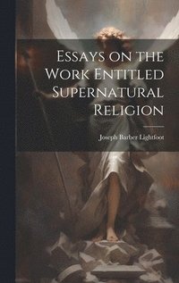 bokomslag Essays on the Work Entitled Supernatural Religion