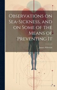 bokomslag Observations on Sea-Sickness, and on Some of the Means of Preventing It