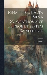 bokomslag Iohannis de Alta Silva Dolopathos, Sive De Rege et Septem Sapientibus