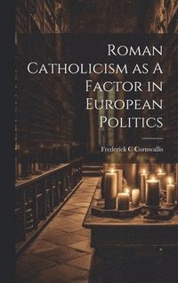 bokomslag Roman Catholicism as A Factor in European Politics