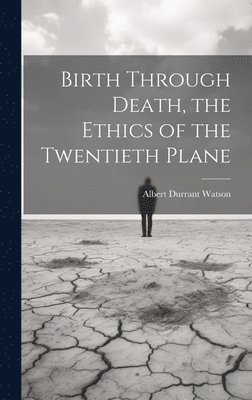 bokomslag Birth Through Death, the Ethics of the Twentieth Plane