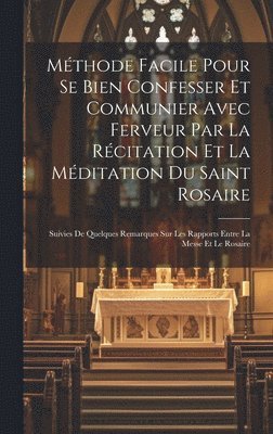 Mthode facile pour se bien confesser et communier avec ferveur par la rcitation et la mditation du Saint Rosaire 1