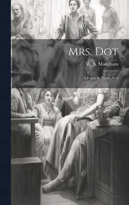 bokomslag Mrs. Dot; a Farce in Three Acts