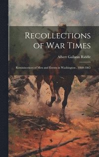 bokomslag Recollections of War Times; Reminiscences of Men and Events in Washington, 1860-1865