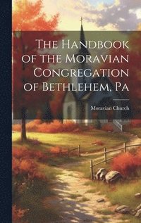 bokomslag The Handbook of the Moravian Congregation of Bethlehem, Pa