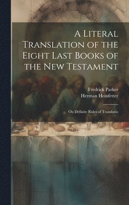 Fredrick Parker, Herman Heinfetter - Literal Translation of the Eight Last Books of the New Testament, Inbunden
