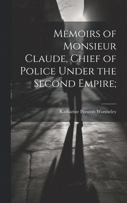 bokomslag Memoirs of Monsieur Claude, Chief of Police Under the Second Empire;