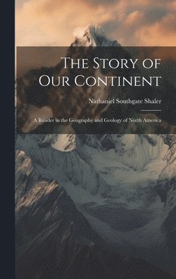 Nathaniel Southgate Shaler - Story of our Continent; a Reader in the Geography and Geology of North America, Inbunden