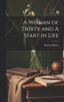 Honoré Balzac - Woman of Thirty and A Start in Life, Inbunden
