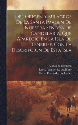 bokomslag Del Origen Y Milagros De La Santa Imagen De Nuestra Seora De Candelaria, Que Aparecio En La Isla De Tenerife, Con La Descripcion De Esta Isla