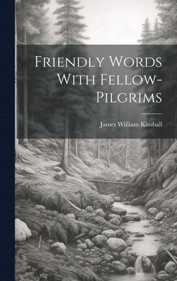 James William Kimball - Friendly Words With Fellow-pilgrims, Inbunden