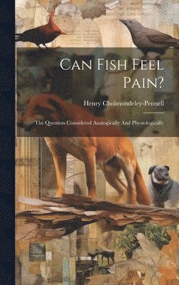 Henry Cholmondeley-Pennell - Can Fish Feel Pain?, Inbunden