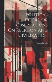 bokomslag Political Letters, Or Observations On Religion And Civilization