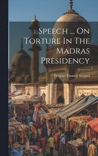 bokomslag Speech ... On Torture In The Madras Presidency