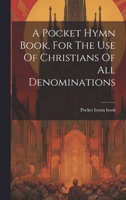 bokomslag A Pocket Hymn Book, For The Use Of Christians Of All Denominations