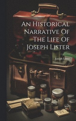 Joseph Lister - Historical Narrative Of The Life Of Joseph Lister, Inbunden
