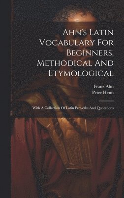 bokomslag Ahn's Latin Vocabulary For Beginners, Methodical And Etymological