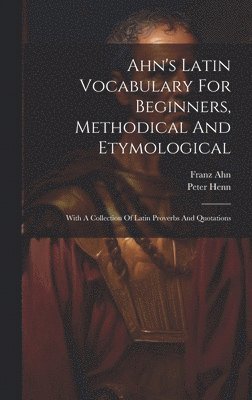 Franz Ahn, Peter Henn - Ahn's Latin Vocabulary For Beginners, Methodical And Etymological, Inbunden