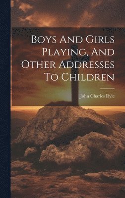 bokomslag Boys And Girls Playing, And Other Addresses To Children