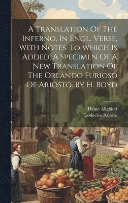 Dante Alighieri, Lodovico Ariosto - Translation Of The Inferno, In Engl. Verse, With Notes. To Which Is Added, A Specimen Of A New Translation Of The Orlando Furioso Of Ariosto. By H. Boyd, Inbunden
