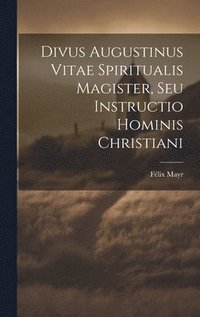 bokomslag Divus Augustinus Vitae Spiritualis Magister, Seu Instructio Hominis Christiani