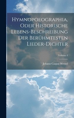 bokomslag Hymnopoeographia, Oder Historische Lebens-beschreibung Der Berhmtesten Lieder-dichter; Volume 4