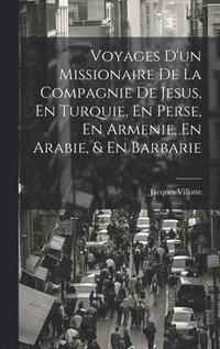 bokomslag Voyages D'un Missionaire De La Compagnie De Jesus, En Turquie, En Perse, En Armenie, En Arabie, & En Barbarie