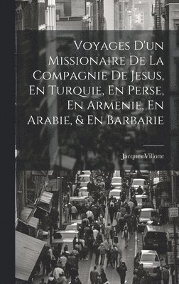 Voyages D'un Missionaire De La Compagnie De Jesus, En Turquie, En Perse, En Armenie, En Arabie, & En Barbarie 1