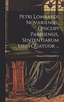 bokomslag Petri Lombardi Novariensis, Episcopi Parisiensis, Sententiarum Libri Quatuor ...