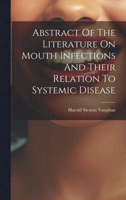 Abstract Of The Literature On Mouth Infections And Their Relation To Systemic Disease 1