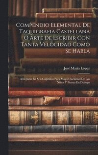 bokomslag Compendio Elemental De Taquigrafia Castellana O Arte De Escribir Con Tanta Velocidad Como Se Habla