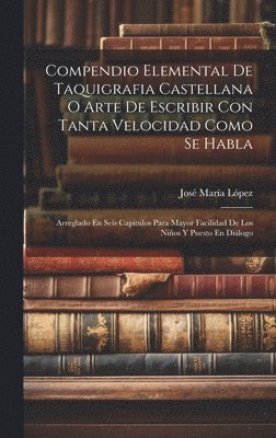 Compendio Elemental De Taquigrafia Castellana O Arte De Escribir Con Tanta Velocidad Como Se Habla
