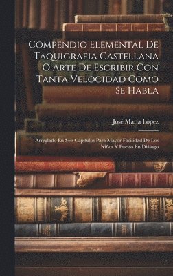 Compendio Elemental De Taquigrafia Castellana O Arte De Escribir Con Tanta Velocidad Como Se Habla 1