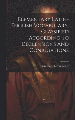 bokomslag Elementary Latin-english Vocabulary, Classified According To Declensions And Conjugations