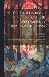 bokomslag The Child's Book On The Westminster Shorter Catechism