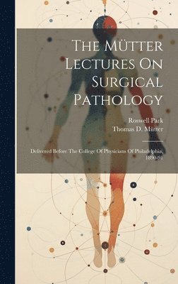 Roswell Park, Roswell, 1852-1914, Park, Thomas D. (Thomas Dent) Mütter - Mütter Lectures On Surgical Pathology, Inbunden