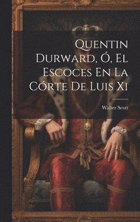 bokomslag Quentin Durward, , El Escoces En La Crte De Luis Xi