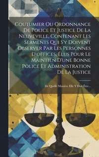 bokomslag Coutumier Ou Ordonnance De Police Et Justice De La Neuveville, Contenant Les Serments Qui S'y Doivent Observer Par Les Personnes D'offices, lus Pour Le Maintien D'une Bonne Police Et Administration