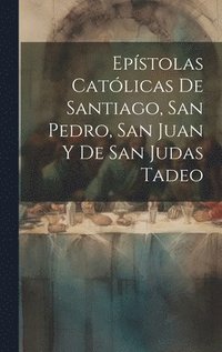 bokomslag Epstolas Catlicas De Santiago, San Pedro, San Juan Y De San Judas Tadeo