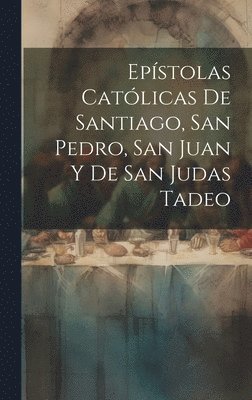 Epstolas Catlicas De Santiago, San Pedro, San Juan Y De San Judas Tadeo 1