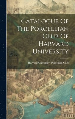 bokomslag Catalogue Of The Porcellian Club Of Harvard University