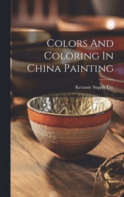 bokomslag Colors And Coloring In China Painting